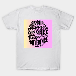 Small Change Can Make Huge Difference T-Shirt